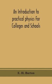 bokomslag An introduction to practical physics For Colleges and Schools