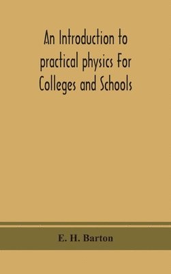 bokomslag An introduction to practical physics For Colleges and Schools