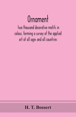 Ornament, two thousand decorative motifs in colour, forming a survey of the applied art of all ages and all countries 1