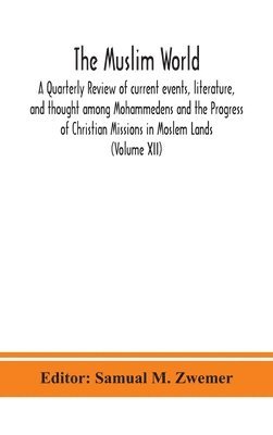 bokomslag Muslim world; A Quarterly Review of current events, literature, and thought among Mohammedens and the Progress of Christian Missions in Moslem Lands (Volume XII)