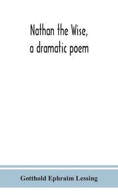Gotthold Ephraim Lessing - Nathan The Wise, A Dramatic Poem, Inbunden