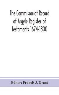 bokomslag The Commissariot Record of Argyle Register of Testaments 1674-1800