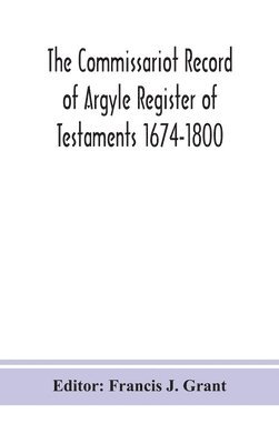 The Commissariot Record of Argyle Register of Testaments 1674-1800 1