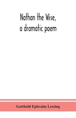 Gotthold Ephraim Lessing - Nathan The Wise, A Dramatic Poem, Häftad