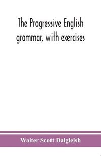 bokomslag The progressive English grammar, with exercises