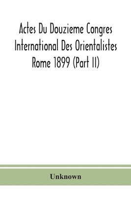 bokomslag Actes Du Douzieme Congres International Des Orientalistes; Rome 1899 (Part II)