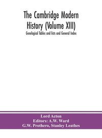 bokomslag The Cambridge modern history (Volume XIII) Genelogical Tables and lists and General Index