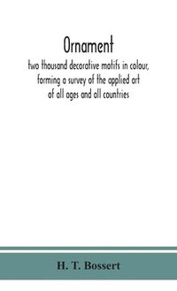 bokomslag Ornament, two thousand decorative motifs in colour, forming a survey of the applied art of all ages and all countries
