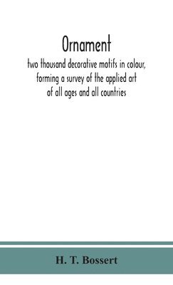 Ornament, two thousand decorative motifs in colour, forming a survey of the applied art of all ages and all countries 1