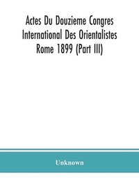 bokomslag Actes Du Douzieme Congres International Des Orientalistes; Rome 1899 (Part III)