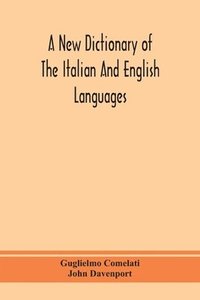 bokomslag A new dictionary of the Italian and English languages, based upon that of Baretti, and containing, among other additions and improvements, numerous neologisms relating to the arts and Sciences; A