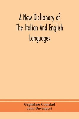 Guglielmo Comelati, John Davenport - New Dictionary Of The Italian And English Languages, Based Upon That Of Baretti, And Containing, Among Other Additions And Improvements, Numerous Neologisms Relating To The Arts And Sciences; A Variety Of The Most Approved Idiomatic And Popular Phrases; Th, Häftad