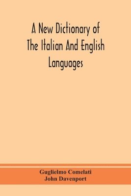 bokomslag A new dictionary of the Italian and English languages, based upon that of Baretti, and containing, among other additions and improvements, numerous neologisms relating to the arts and Sciences; A