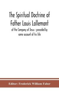 bokomslag The spiritual doctrine of Father Louis Lallemant, of the Company of Jesus