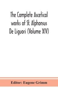 bokomslag The complete ascetical works of St. Alphonsus De Liguori (Volume XIV)