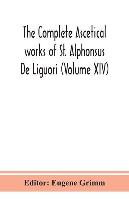 Eugene Grimm - complete ascetical works of St. Alphonsus De Liguori (Volume XIV), Häftad