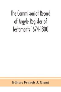 bokomslag The Commissariot Record of Argyle Register of Testaments 1674-1800