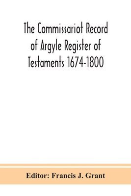 bokomslag The Commissariot Record of Argyle Register of Testaments 1674-1800