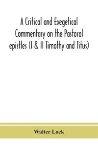 bokomslag A critical and exegetical commentary on the Pastoral epistles (I & II Timothy and Titus)