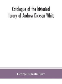 bokomslag Catalogue of the historical library of Andrew Dickson White