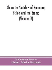 bokomslag Character sketches of romance, fiction and the drama (Volume IV)