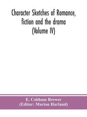 Character Sketches Of Romance, Fiction And The Drama (Volume Iv)
