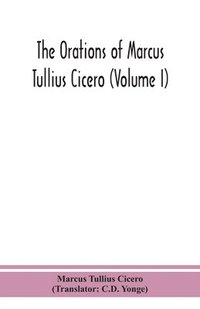 bokomslag The orations of Marcus Tullius Cicero (Volume I)