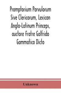 bokomslag Promptorium Parvulorum Sive Clericorum, Lexicon Anglo-Latinum Princeps, auctore Fratre Galfrido Gammatico Dicto