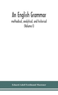 bokomslag An English grammar; methodical, analytical, and historical. With a treatise on the orthography, prosody, inflections and syntax of the English tongue; and numerous authorities cited in order of