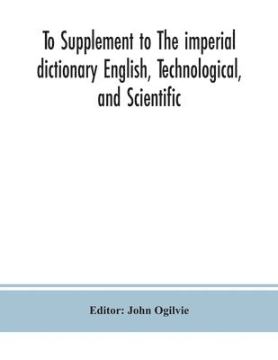 John Ogilvie - To Supplement to The imperial dictionary English, Technological, and Scientific, Häftad
