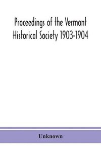 bokomslag Proceedings of the Vermont Historical Society 1903-1904 with Amended Constitution, and List of Members