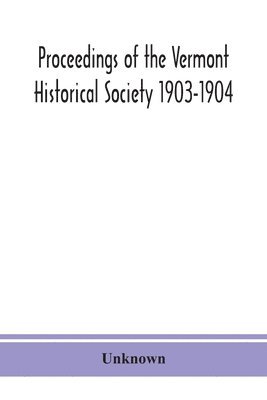 bokomslag Proceedings of the Vermont Historical Society 1903-1904 with Amended Constitution, and List of Members