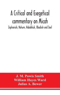 bokomslag A critical and exegetical commentary on Micah, Zephaniah, Nahum, Habakkuk, Obadiah and Joel
