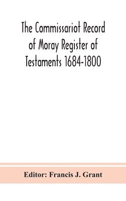 bokomslag The Commissariot Record of Moray Register of Testaments 1684-1800