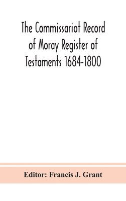 The Commissariot Record of Moray Register of Testaments 1684-1800 1