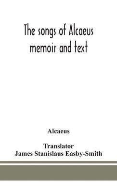 Alcaeus - songs of Alcaeus; memoir and text, Inbunden