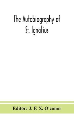 J F X O'Conor, J. F. X. O'Conor, J. F. X. O'conor - autobiography of St. Ignatius, Inbunden