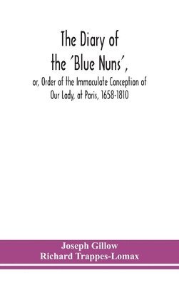 bokomslag The diary of the 'Blue Nuns', or, Order of the Immaculate Conception of Our Lady, at Paris, 1658-1810