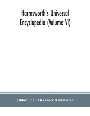 Harmsworth's Universal encyclopedia (Volume VI)