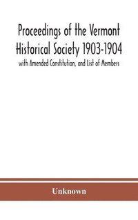 bokomslag Proceedings of the Vermont Historical Society 1903-1904 with Amended Constitution, and List of Members