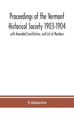 bokomslag Proceedings of the Vermont Historical Society 1903-1904 with Amended Constitution, and List of Members