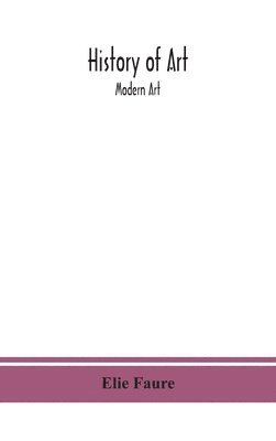 Elie Faure - History Of Art; Modern Art, Inbunden