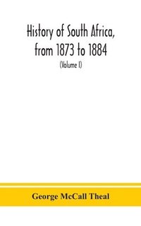 bokomslag History of South Africa, from 1873 to 1884, twelve eventful years, with continuation of the history of Galekaland, Tembuland, Pondoland, and Bethshuanaland until the annexation of those territories
