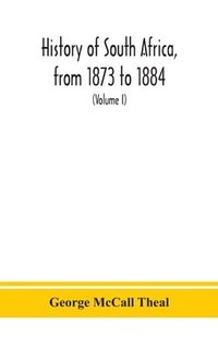bokomslag History of South Africa, from 1873 to 1884, twelve eventful years, with continuation of the history of Galekaland, Tembuland, Pondoland, and Bethshuanaland until the annexation of those territories...