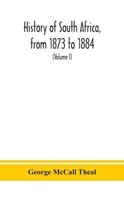 bokomslag History of South Africa, from 1873 to 1884, twelve eventful years, with continuation of the history of Galekaland, Tembuland, Pondoland, and Bethshuanaland until the annexation of those territories...