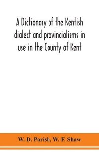 bokomslag A dictionary of the Kentish dialect and provincialisms in use in the County of Kent