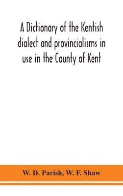 W D Parish - dictionary of the Kentish dialect and provincialisms in use in the County of Kent, Inbunden