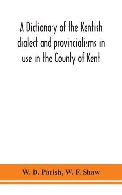 bokomslag A dictionary of the Kentish dialect and provincialisms in use in the County of Kent