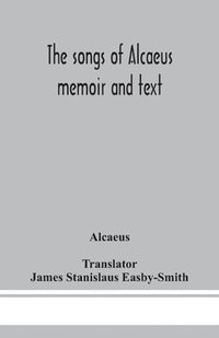 bokomslag The songs of Alcaeus; memoir and text