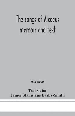 bokomslag songs of Alcaeus; memoir and text